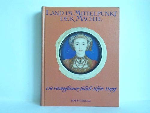 Land im Mittelpunkt der Mächte - Die Herzogtümer Jülich - Kleve - Berg