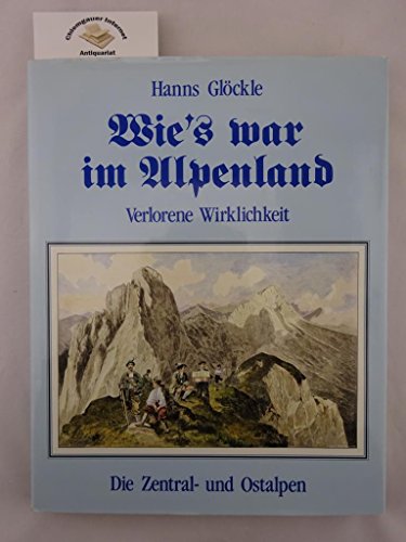 Beispielbild fr Wie's war im Alpenland. Verlorene Wirklichkeit. Die Zentral- und Ostalpen. zum Verkauf von Antiquariat Hans Hammerstein OHG