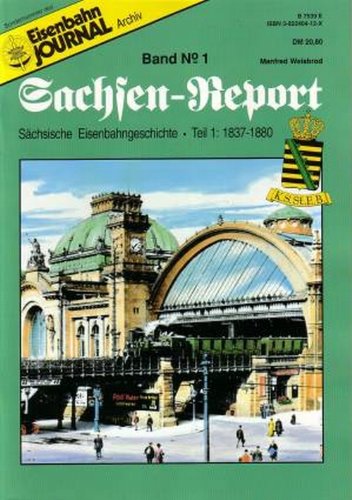 Eisenbahn Journal Archiv Sondernummer: Sachsen-Report Band 1: Sächsische Eisenbahngeschichte. Teil 1: 1837-1880. - Weisbrod, Manfred