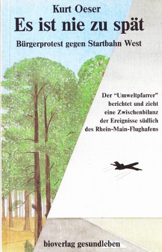 Es ist nie zu spät : Bürgerprotest gegen Startbahn West , d. , Umweltpfarrer, berichtet u. zieht e. Zwischenbilanz d. Ereignisse südl. d. Rhein-Main-Flughafens / Kurt Oeser. [Bearb.: Hendrik Nachtsheim] - Titel/Bezeichnung