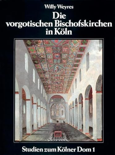 Die vorgotischen Bischofskirchen in Köln (Studien zum Kölner Dom) - Wolff, Arnold und Willy Weyres