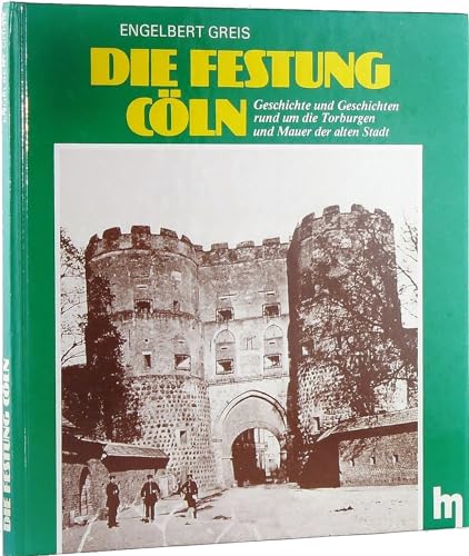 Beispielbild fr Die Festung Cln. Geschichte und Geschichten rund um die Torburgen und Mauer der alten Stadt zum Verkauf von medimops