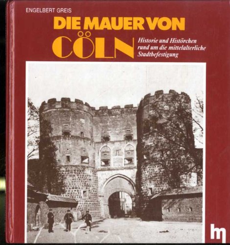 Beispielbild fr Die Mauer von Cln. Historie und Histrchen rund um die mittelalterliche Stadtbefestigung zum Verkauf von medimops