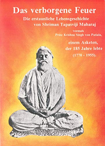 Imagen de archivo de Das Verborgene Feuer: Die erstaunliche Lebensgeschichte von Shriman Tapasviji Maharaj vormals Prinz Krishna Singh von Patiala, einem Asketen, der 185 Jahre lebte (1770-1955) a la venta por medimops