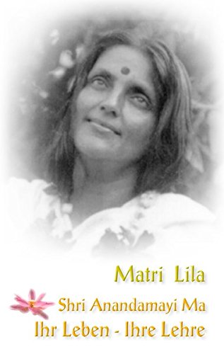 Matri Lila: Shri Anandamayi Ma - Ihr Leben - Ihre Lehre - Bithika Mukerji