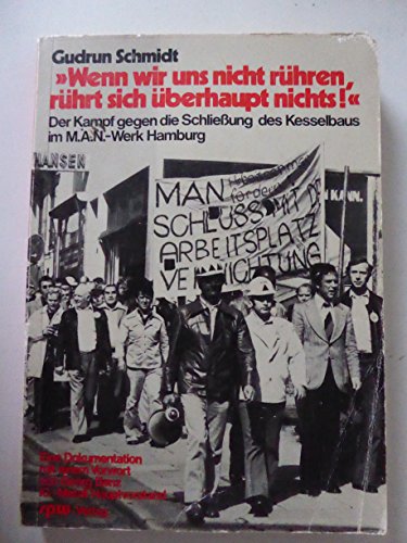 Wenn wir uns nicht ruÌˆhren, ruÌˆhrt sich uÌˆberhaupt nichts: Der Kampf gegen die Schliessung des Kesselbaus im M.A.N.-Werk Hamburg : eine Dokumentation (German Edition) (9783922489023) by Schmidt, Gudrun