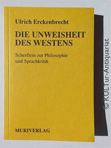 Beispielbild fr Die Unweisheit des Westens: Scherflein zur Philosophie und Sprachkritik zum Verkauf von medimops