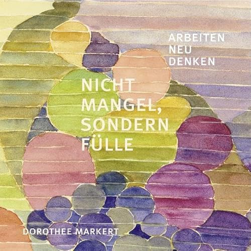 9783922499688: Nicht Mangel, sondern Flle: Arbeiten neu denken