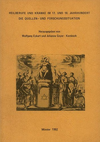 Heilberufe und Kranke im 17. und 18. Jahrhundert. Die Quellen- und Forschungssituation. - Eckart, Wolfgang / Geyer-Kordesch, Johann (Hrg.)