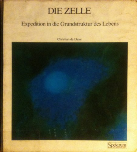 Die Zelle. Expedition in die Grundstruktur des Lebens - Christian DeDuve