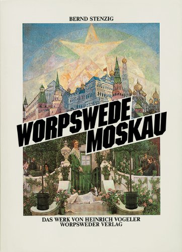 Worpswede, Moskau : das Werk von Heinrich Vogeler. [Hrsg.: Barkenhoff-Stiftung, Worpswede und Wor...