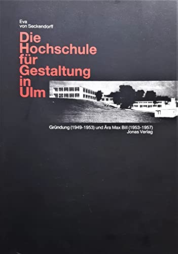 Die Hochschule für Gestaltung in Ulm. Gründung (1949 - 1953) und Ära Max Bill (1953 - 1957). - Seckendorff, Eva von.