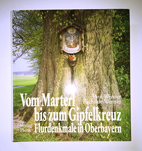

Vom Marterl bis zum Gipfelkreuz : Flurdenkmale in Oberbayern. [first edition]