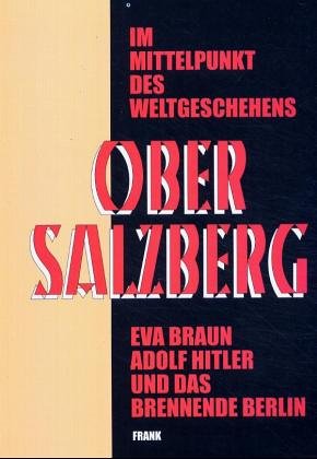 Der Obersalzberg im Mittelpunkt des Weltgeschehens: Eva Braun, Adolf Hitler und das brennende Berlin