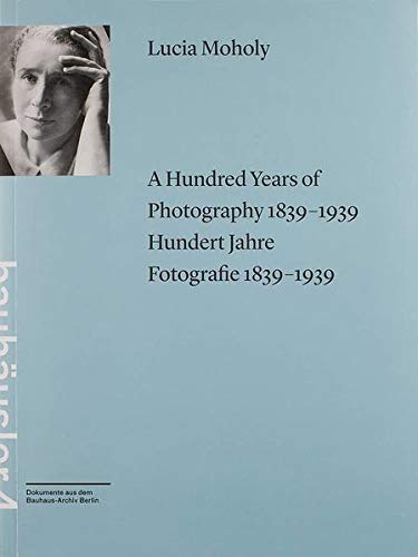 A hundred years of photography 1839-1939 = Hundert Jahre Fotografie 1839-1939. / Lucia Moholy / Bauhäusler ; Band 4 - Moholy, Lucia und Sonja Knecht