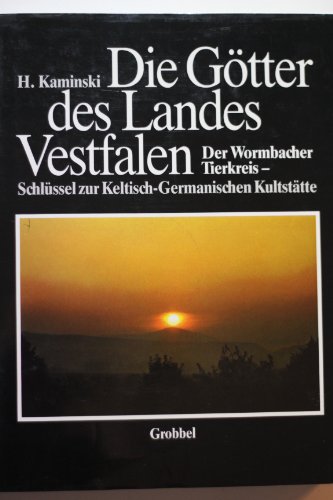 Die Götter des Landes Vestfalen. Der Wormbacher Tierkreis, Schlüssel zur Keltisch-Germanischen Kultstätte - Kaminski, Heinz