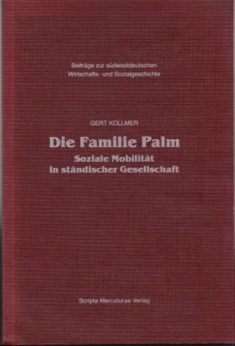 Die Familie Palm: Soziale Mobilität in ständischer Gesellschaft (Beiträge zur südwestdeutschen Wi...