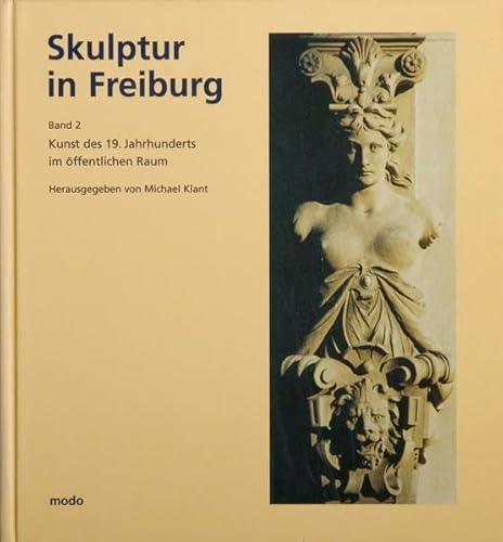 Beispielbild fr Skulptur in Freiburg, Band 2 - Kunst des 19. Jahrhunderts im ffentlichen Raum: BD 2 zum Verkauf von medimops