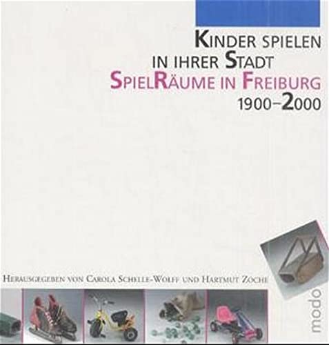 Kinder spielen in ihrer Stadt - Spielräume in Freiburg 1900 - 2000 - Zoche, Hartmut & Schelle-Wolf, Carola
