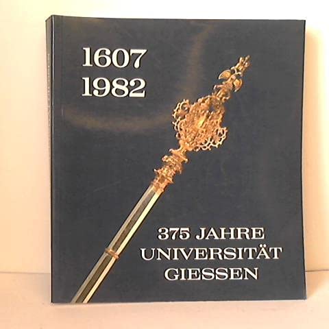 375 Jahre Universität Giessen : 1607 - 1982 ; Geschichte u. Gegenwart ; Ausstellung im Oberhess. Museum und Gail'sche Sammlungen, 11. Mai - 25. Juli 1982. - Werner, Norbert (Herausgeber)
