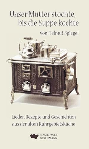 Beispielbild fr Unser Mutter stochte, bis die Suppe kochte: Lieder, Rezepte und Geschichten aus der alten Ruhrgebietskche zum Verkauf von medimops