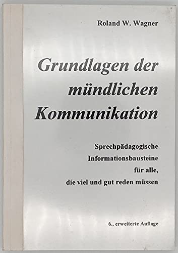 Imagen de archivo de Grundlagen der mndlichen Kommunikation. Sprechpdagogische Informationsbausteine fr alle, die viel und gut reden mssen a la venta por medimops