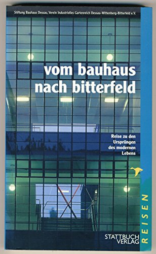 Imagen de archivo de Vom Bauhaus nach Bitterfeld. Reise zu den Ursprngen des modernen Lebens a la venta por medimops