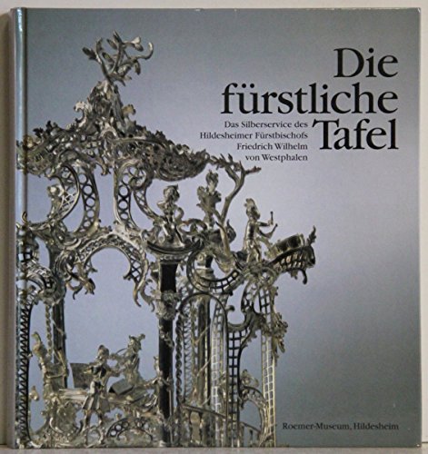 Stock image for Die Furstliche Tafel: Das Silberservice Des Hildesheimer Furstbischofs Friedrich Wilhelm Von Westphalen for sale by austin books and more