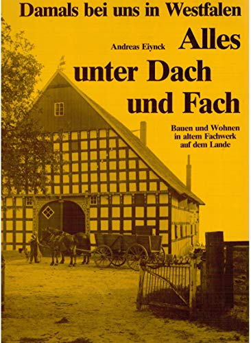 Stock image for Alles unter Dach und Fach : Bauen und Wohnen in altem Fachwerk auf dem Lande (Damals bei uns in Westfalen. Bd. 2.) for sale by medimops