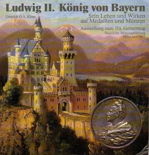 Ludwig II., König von Bayern : sein Leben und Wirken auf Medaillen und Münzen ; Ausstellung zum 150. Geburtstag ; [vom 04.05.1995 bis 13.08.1995 in der Staatlichen Münzsammlung München]. Staatliche Münzsammlung München in Zusammenarbeit mit der Bayerischen Landesbank. - Klose, Dietrich O. A.