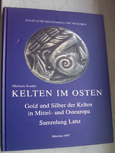 Kelten im Osten: Gold und Silber der Kelten in Mittel- und Osteuropa : Sammlung Lanz (Kataloge der Staatlichen Munzsammlung Munchen) (German Edition) - o. A.