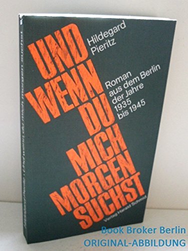 9783922880059: Und wenn du mich morgen suchst. Roman aus dem Berlin der Jahre 1935 bis 1945.
