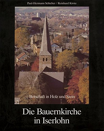 Die Bauernkirche in Iserlohn. Botschaft in Holz und Stein - Paul-Hermann Schieber, Reinhard Kirste