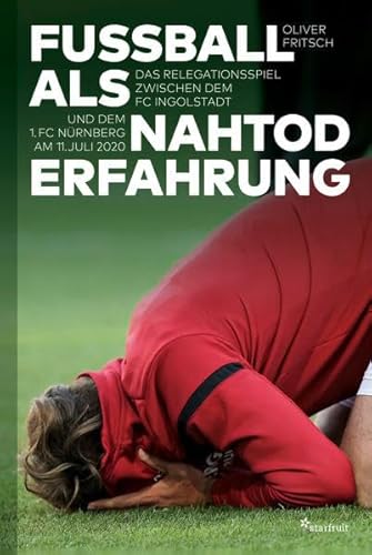 9783922895428: Fuball als Nahtoderfahrung: Das Relegationsspiel zwischen dem FC Ingolstadt und dem 1. FC Nrnberg am 11. Juli 2020