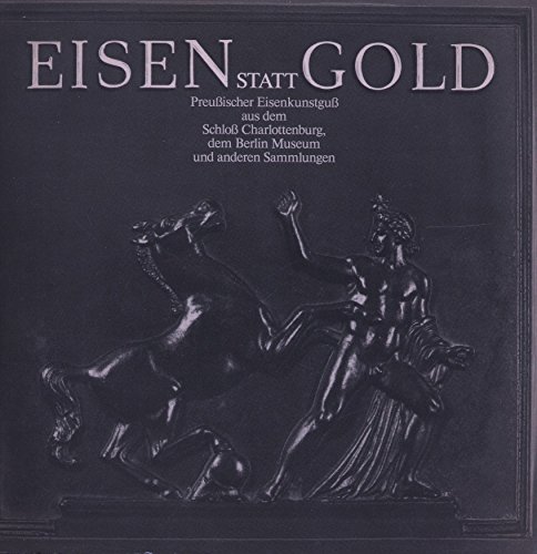 Beispielbild fr Eisen statt Gold : Preuischer Eisenkunstgu aus dem Schloss Charlottenburg, dem Berlin-Museum und anderen Sammlungen [Museum Burg Linn Krefeld, 24. September - 31. Oktober 1982 ; Schloss Charlottenburg, Berlin, 21. November 1982 - 9. Januar 1983. Mit Beitrgen von Christa Schreiber und Dieter Vorsteher. Prsentiert von Siempelkamp. zum Verkauf von Antiquariat KAMAS