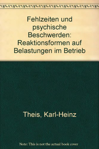 Fehlzeiten und psychische Beschwerden. Reaktionsformen auf Belastungen im Betrieb. - Theis, Karl-Heinz