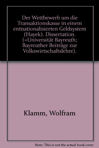 Der Wettbewerb um die Transaktionskasse. Eine theoretische Analyse des Hayek-Planes zur Entnationalisierung des Geldes. Bayreuther Beiträge zur Volkswirtschaftslehre.