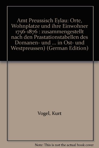 Amt Preussisch Eylau: Orte, WohnplaÌˆtze und ihre Einwohner 1756-1876 : zusammengestellt nach den PraÌˆstationstabellen des DomaÌˆnen- und ... in Ost- und Westpreussen) (German Edition) (9783922953661) by Vogel, Kurt