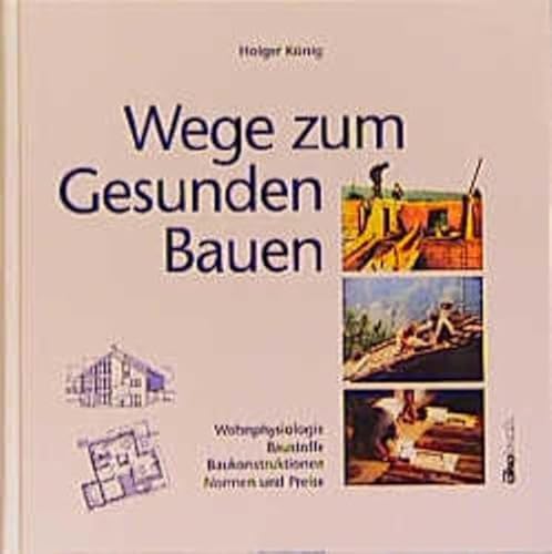 Beispielbild fr Wege zum gesunden Bauen, Wohnphysiologie, Baustoffe, Baukonstruktionen, Normen & Preise, Ausgefhrte Beispiele zum Verkauf von Antiquarische Bcher Schmidbauer