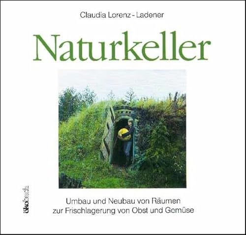 Imagen de archivo de Naturkeller: Umbau und Neubau von Rumen zur Frischlagerung von Obst und Gemse a la venta por medimops