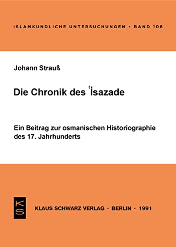 Die Chronik des 'Isazade: Ein Beitrag zur osmanischen Historiographie des 17. Jahrhunderts (Islamkundliche Untersuchungen, 108) (German Edition) (9783922968740) by StrauÃŸ, Johann