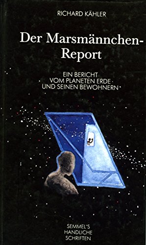 Der Marsmännchen-Report. Ein Bericht vom Planeten Erde und seinen Bewohnern. Semmel's handliche Schriften. Hardcover - Richard Kähler