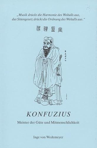 Beispielbild fr Konfuzius - Meister der Gte und Mitmenschlichkeit: Musik drckt die Harmonie des Weltalls aus, das Sittengesetz drckt die Ordnung des Weltalls aus. zum Verkauf von medimops