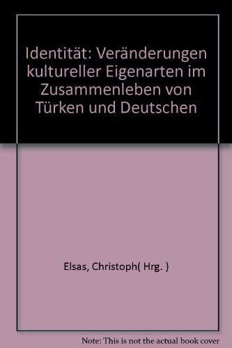 Identität : Veränderungen kultureller Eigenarten im Zusammenleben von Türken u. Deutschen. - Elsas, Christoph,