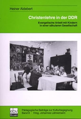 Christenlehre in der DDR: Evangelische Arbeit mit Kindern in einer säkularen Gesellschaft. Eine Standortbestimmung nach 20 Jahren Kirche im . (Pädagogische Beiträge zur Kulturbegegnung) - Aldebert, Heiner