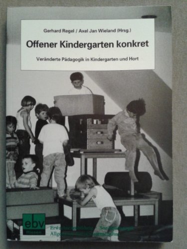 Offener Kindergarten konkret. Veränderte Pädagogik in Kindergarten und Hort. - Regel, Gerhard (Hrsg.); Wieland, Axel Jan (Hrsg.)