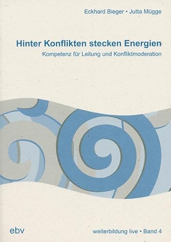 weiterbildung live, Bd.4: Hinter Konflikten stecken Energien. Kompetenz für Leitung und Konfliktmoderation - Bieger, Eckhard, Mügge, Jutta