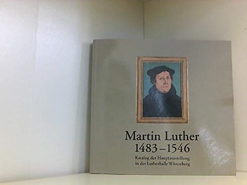Beispielbild fr Martin Luther 1483-1546: Katalog der Hauptausstellung in der Lutherhalle Wittenberg zum Verkauf von Gerald Wollermann