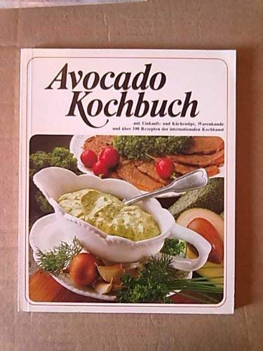 Avocado Kochbuch. Über 100 Gerichte und Zubereitungen mit Avocados - leicht verständliche Anweisu...