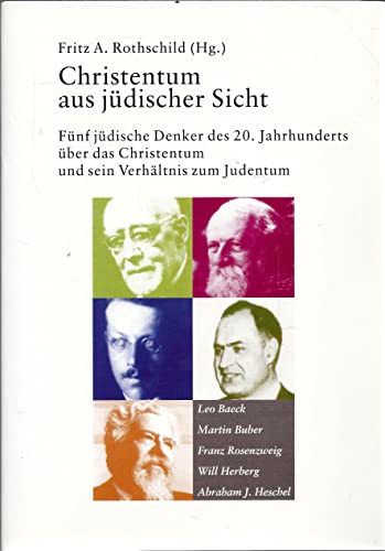 Christentum aus jüdischer Sicht : fünf jüdische Denker des 20. Jahrhunderts über das Christentum und sein Verhältnis zum Judentum. - Rothschild, Fritz A. (Herausgeber)
